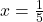 x=\frac{1}{5}