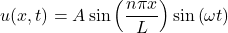 \[u(x,t)=A\sin\left(\frac{n\pi x}{L}\right)\sin\left(\omega t\right)\]