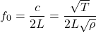 \[f_0=\frac{c}{2L}=\frac{\sqrt{T}}{2L\sqrt{\rho}}\]